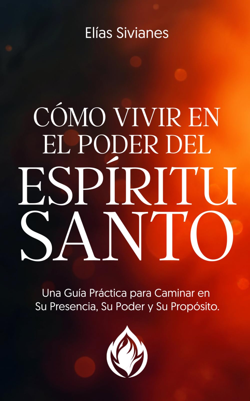 Libro: Cómo Vivir En El Poder Del Espíritu Santo: Una Guía Práctica Para Caminar En Su Presencia, Su Poder y Su Propósito (Vida En El Espíritu) (Spanish Edition)