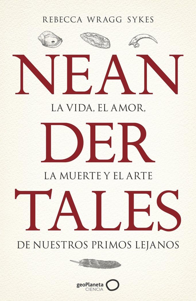 Libro: Neandertales: La vida, el amor, la muerte y el arte de nuestros primos lejanos (geoPlaneta Ciencia)