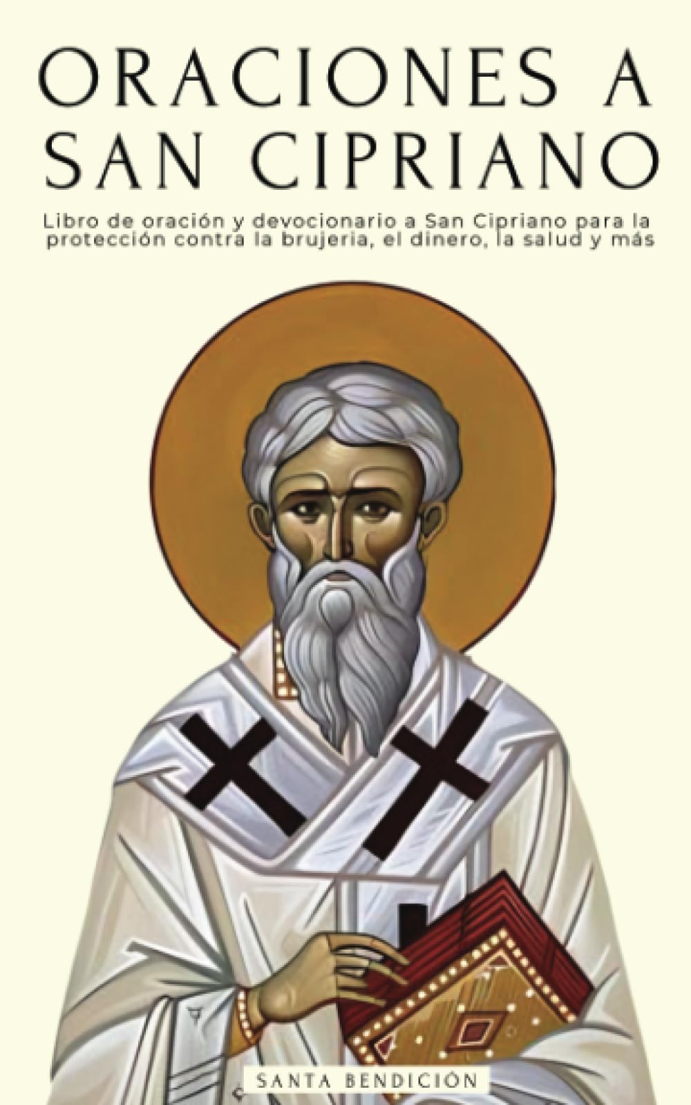 Libro: ORACIONES A SAN CIPRIANO: LIBRO DE ORACIÓN Y DEVOCIONARIO A SAN CIPRIANO PARA LA PROTECCIÓN CONTRA MALES Y PELIGROS, LIBERAR DE BRUJERÍA Y MALEFICIOS, ... EL AMOR, Y MUCHO MÁS. (Spanish Edition)