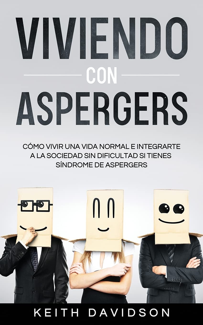 Libro: Viviendo con Aspergers: Cómo Vivir una Vida Normal e Integrarte a la Sociedad sin Dificultad si Tienes Síndrome de Aspergers (Spanish Edition)