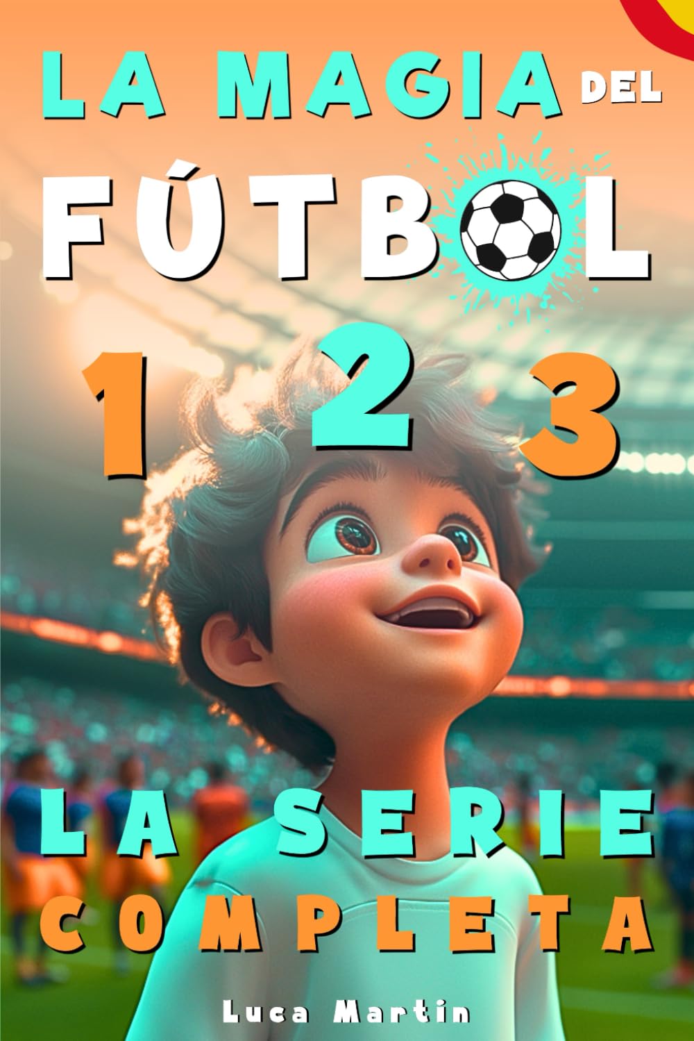Libro: La Magia Del Fútbol - La Serie Completa: Un Libro De Fútbol Para Niños De 10, 9, 8 y 7 Años, Sobre La Confianza En Sí Mismos, El Trabajo En Equipo Y La Importancia De Creer En Los Propios Sueños