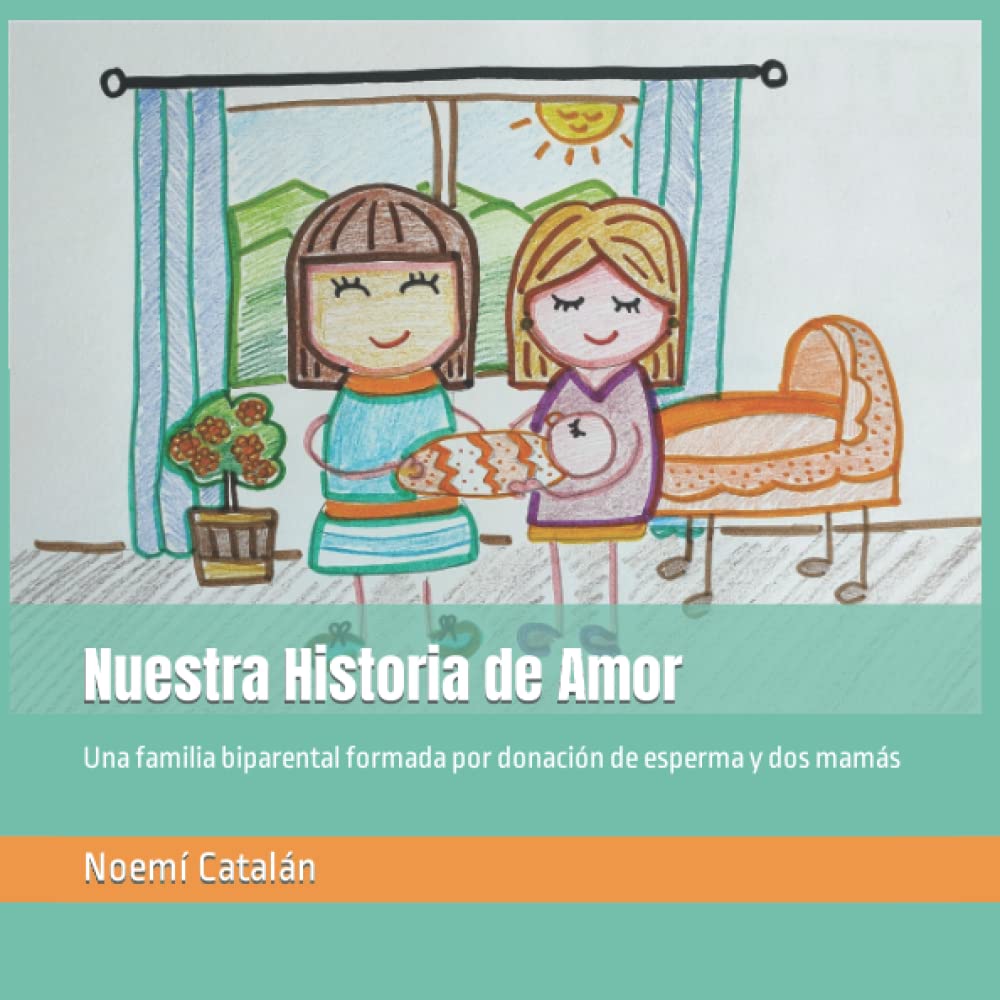 Libro: Nuestra Historia de Amor: Una familia biparental formada por donación de esperma y dos mamás (Familias creadas por reproducción asistida.) (Spanish Edition)