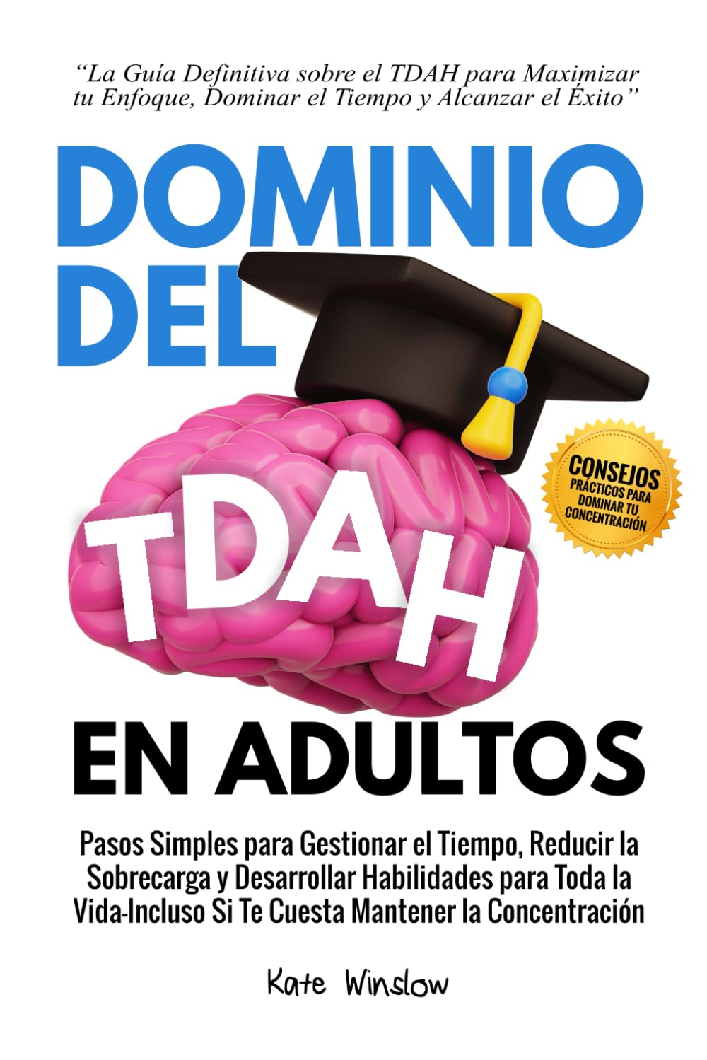 Libro: Dominio del TDAH en Adultos: Pasos Simples para Gestionar el Tiempo, Reducir la Sobrecarga y Desarrollar Habilidades para Toda la Vida—Incluso Si Te Cuesta Mantener la Concentración