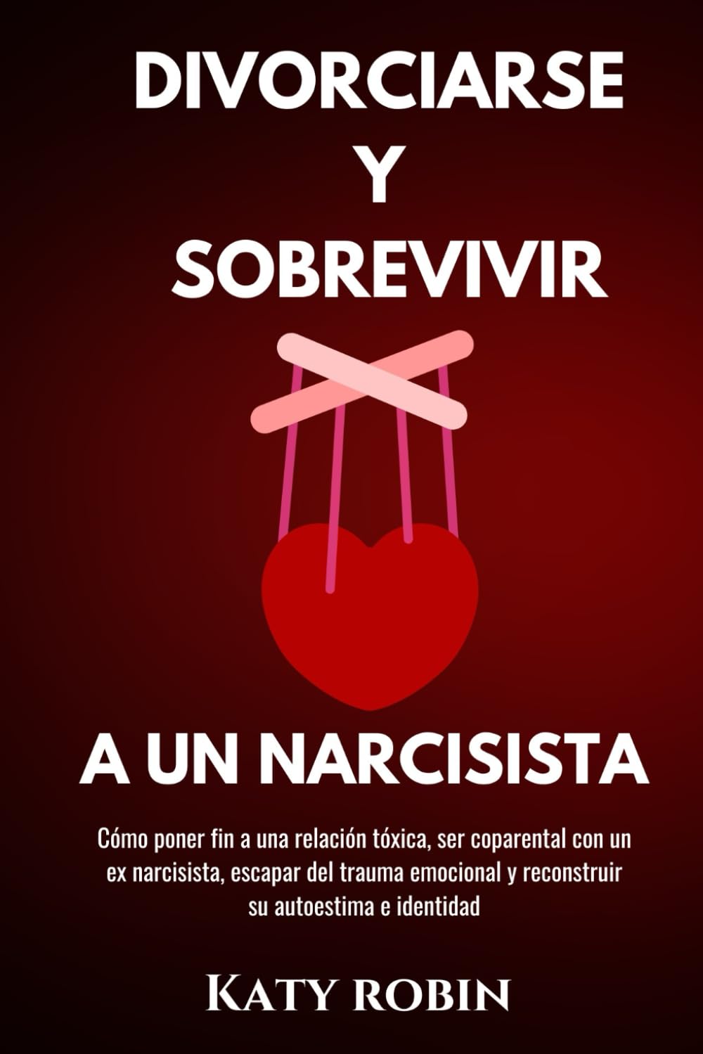 Libro: DIVORCIARSE Y SOBREVIVIR A UN NARCISISTA: Cómo poner fin a una relación tóxica, ser coparental con un ex narcisista, escapar del trauma emocional y reconstruir su autoestima e identidad