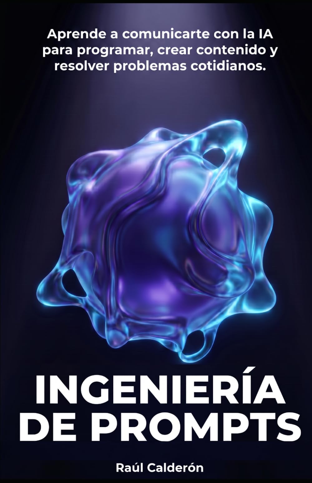 Libro: INGENIERÍA DE PROMPTS: Aprende a comunicarte con la IA para programar, crear contenido y resolver problemas cotidianos (Spanish Edition)