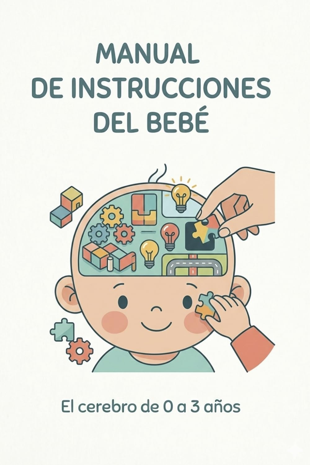 Libro: Manual de instrucciones del bebé: el cerebro del bebé de 0 a 3 años (GPS PARA PADRES)