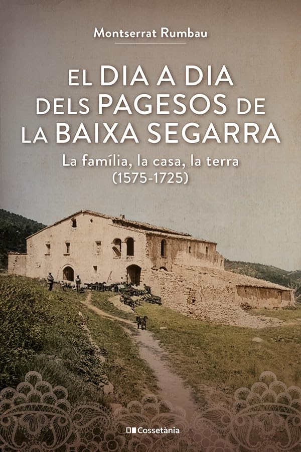 Libro: El dia a dia dels pagesos de la Baixa Segarra: La família, la casa, la terra (1575-1725)