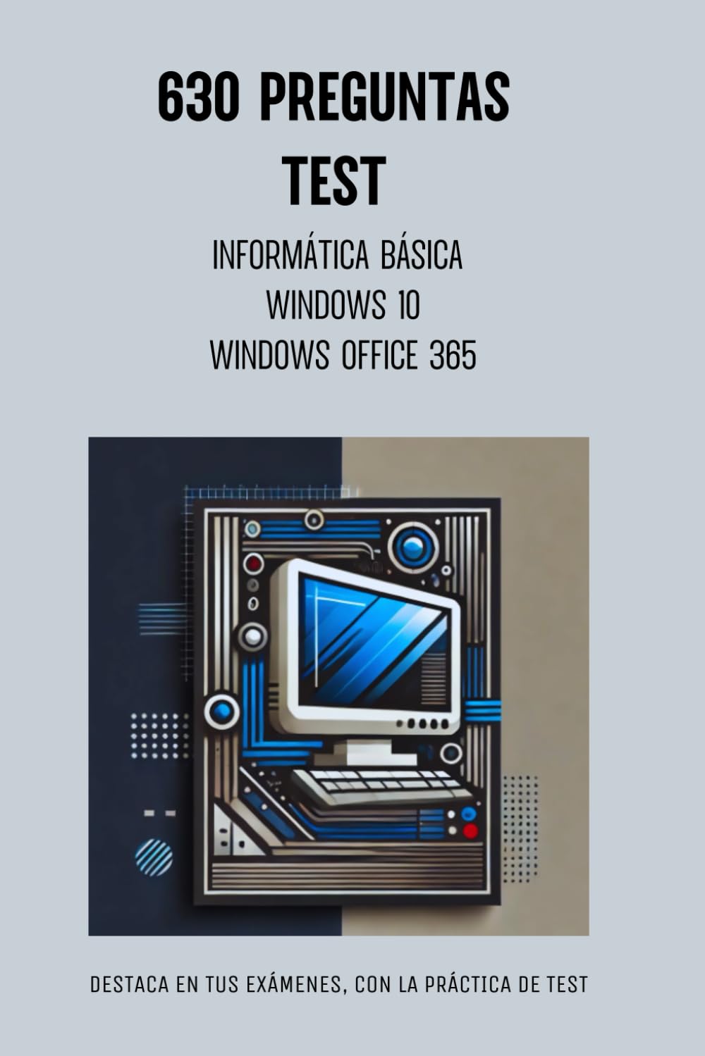 Libro: TEST DE INFORMÁTICA BÁSICA - WINDOWS 10 - OFFICE 365: Preguntas tipo test de Informática básica - Windows 10 - Office 365 (Spanish Edition)