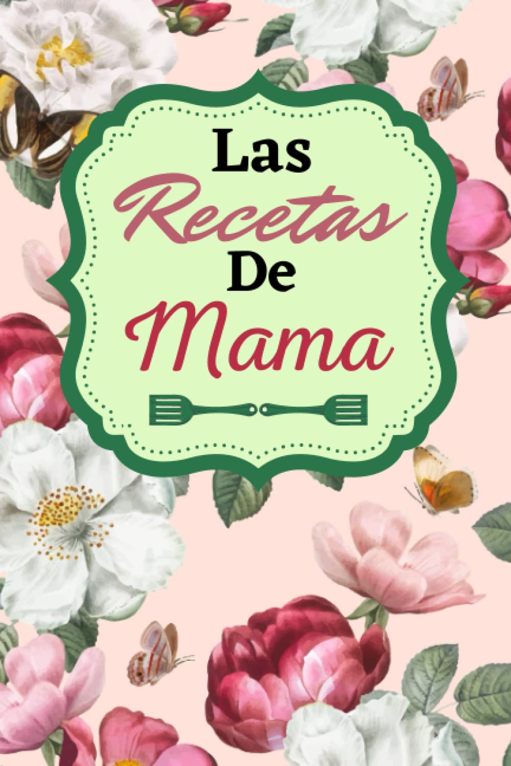 Libro: Las Recetas De Mama: Escribe Todos Tus platos Preferidos Libro de Recetas en Blanco Para Amas de Casa, Chefs, Madres y Amates De La Cocina