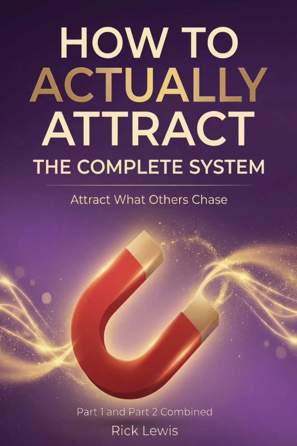 Libro: How To ACTUALLY Attract by Rick Lewis Bundle | The Complete System: The Real Psychology of Attraction and Why Nothing You Tried Worked A Step by Step ... You Want Faster Than You Thought Possible