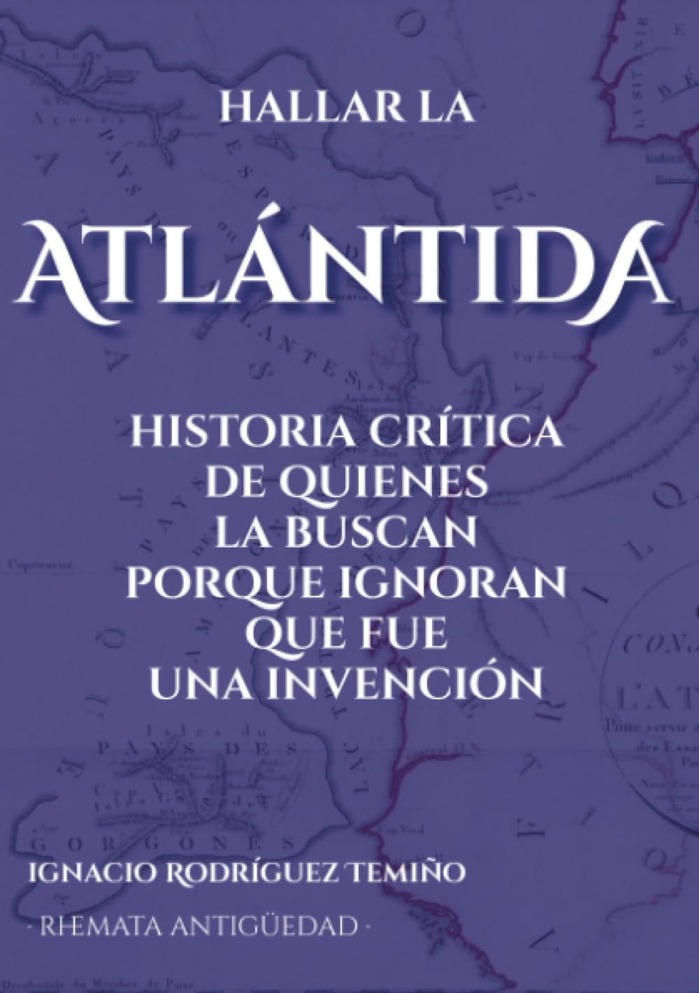 Libro: Hallar la Atlántida: Historia crítica de quienes la buscan porque ignoran que fue una invención (Spanish Edition)
