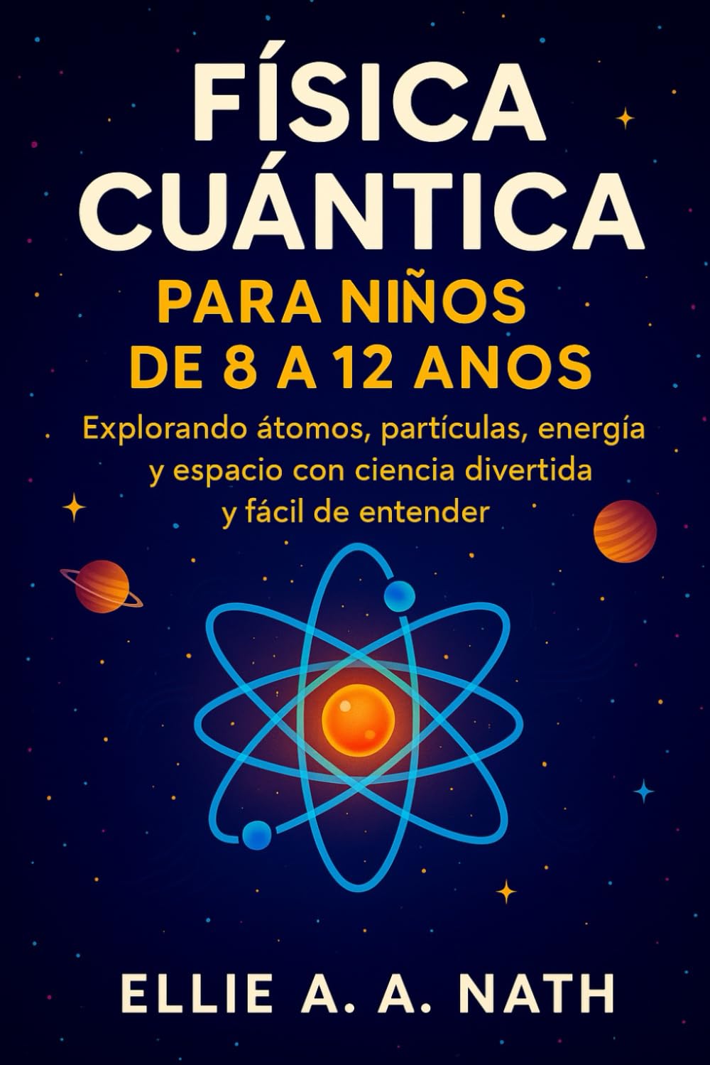 Libro: FÍSICA CUÁNTICA PARA NIÑOS DE 8 A 12 AÑOS: Explorando átomos, partículas, energía y espacio con ciencia divertida y fácil de entender