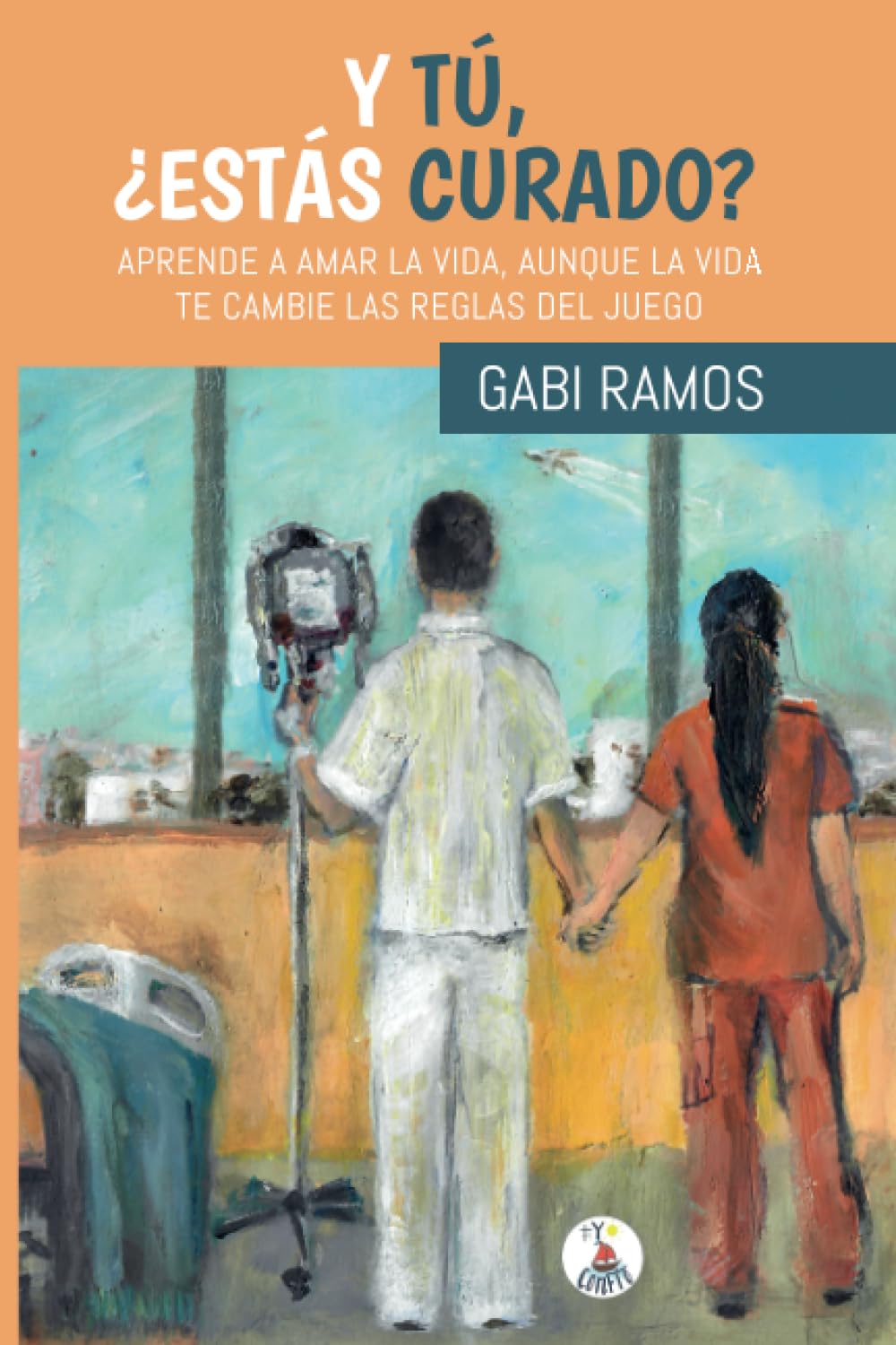 Libro: Y TÚ, ¿ESTÁS CURADO?: Aprende a amar la vida, aunque la vida te cambie las reglas del juego (Spanish Edition)
