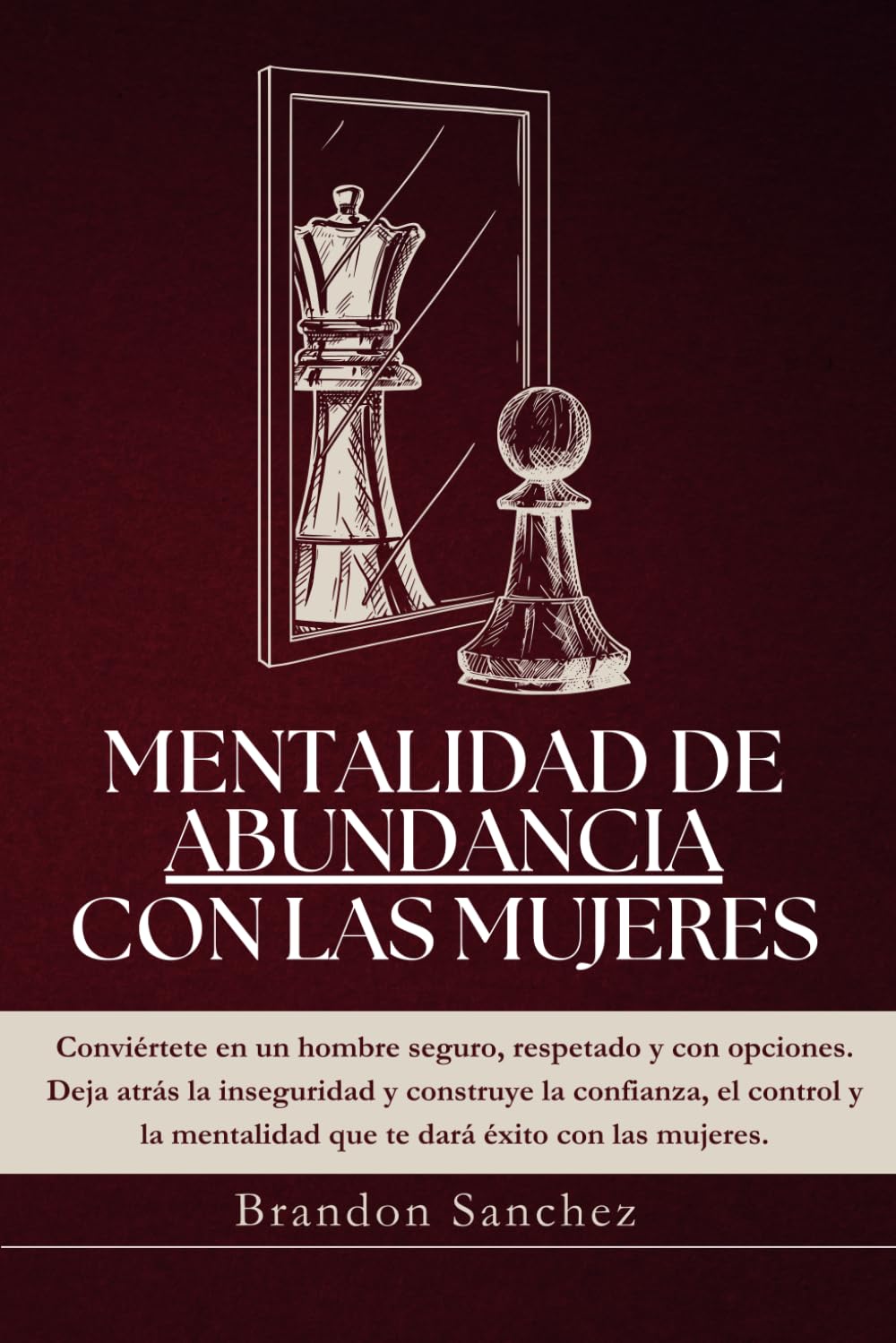 Libro: MENTALIDAD DE ABUNDANCIA CON LAS MUJERES: Deja de rogar, empieza a elegir y domina tus relaciones con poder y claridad.