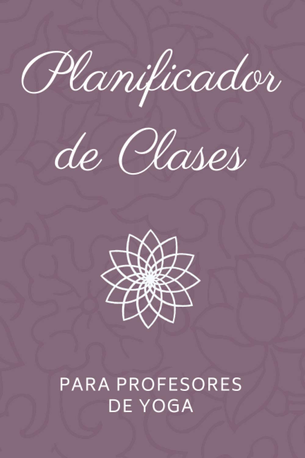 Libro: Planificador de Clases para Profesores de Yoga: Cuaderno para llevar un registro de las clases y planear secuencias de posturas de Yoga