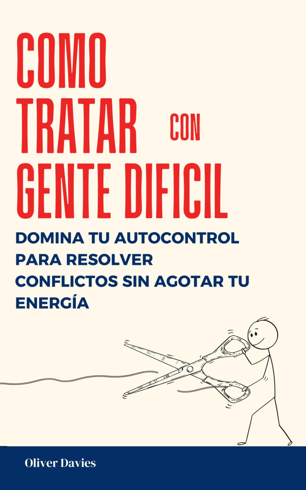 Libro: Cómo Tratar con Gente Difícil: Domina tu autocontrol para resolver conflictos sin agotar tu energía
