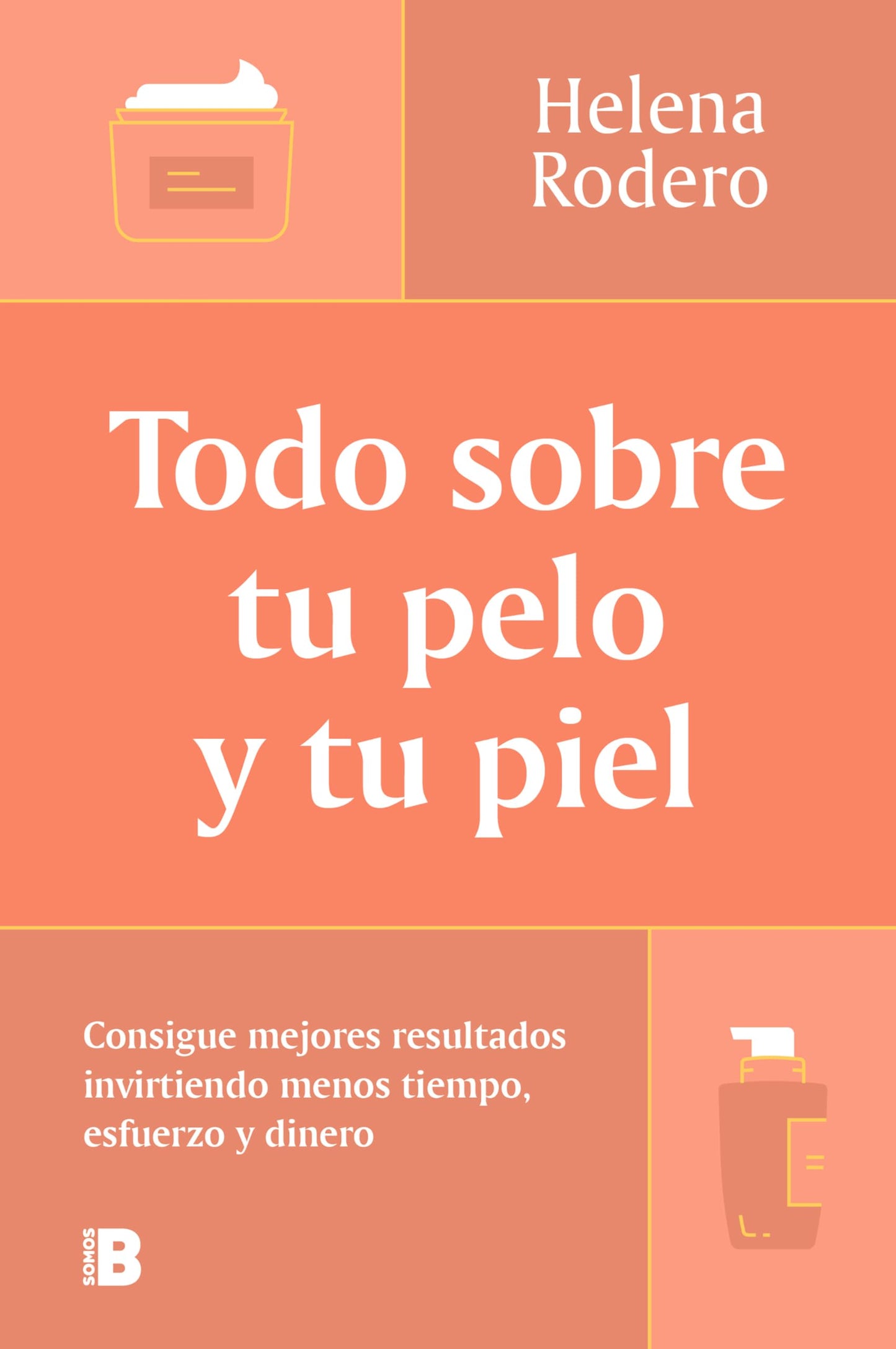 Libro: Todo sobre tu pelo y tu piel: Consigue mejores resultados invirtiendo menos tiempo, esfuerzo y dinero (Somos B)