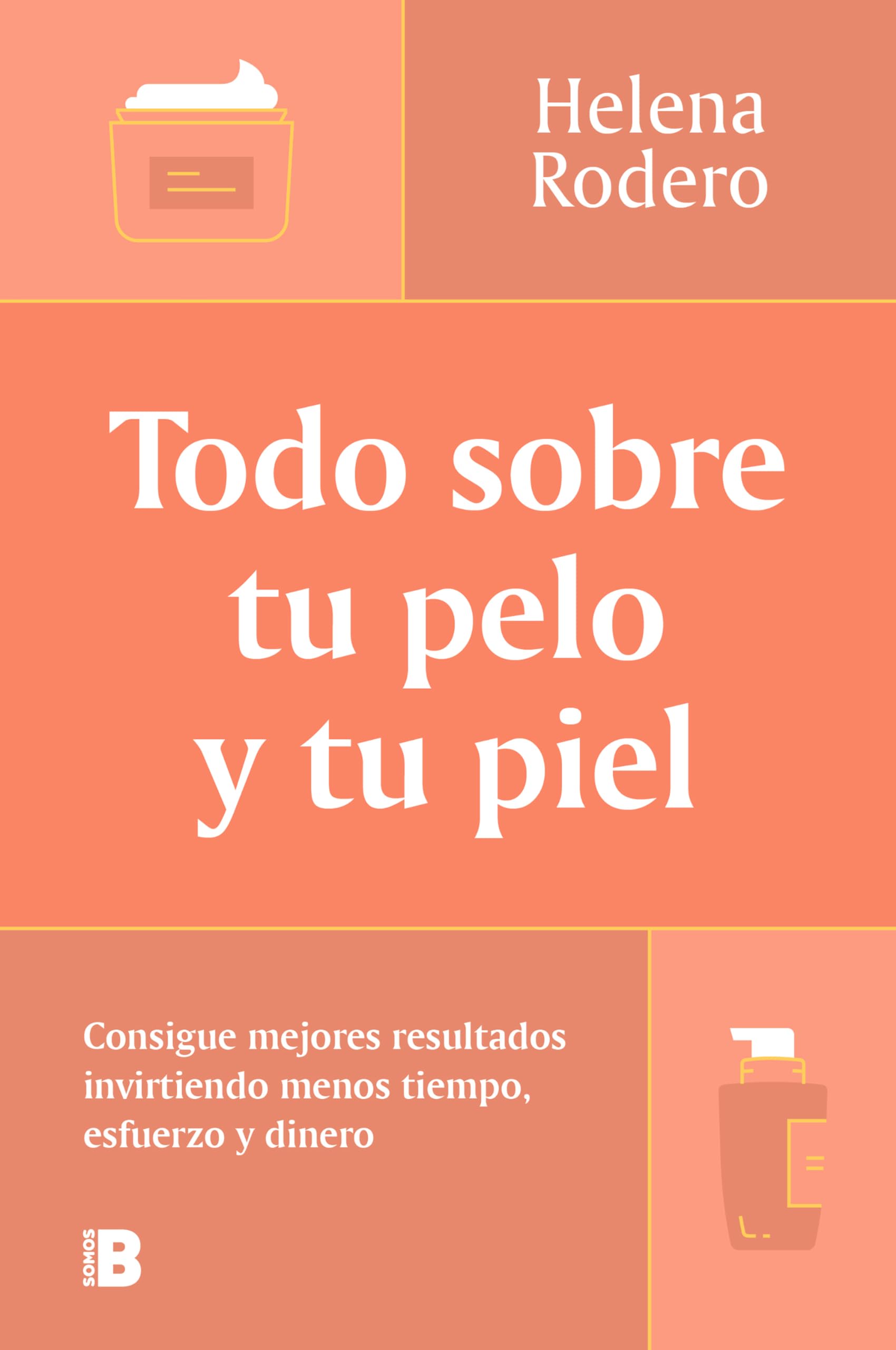 Libro: Todo sobre tu pelo y tu piel: Consigue mejores resultados invirtiendo menos tiempo, esfuerzo y dinero (Somos B)