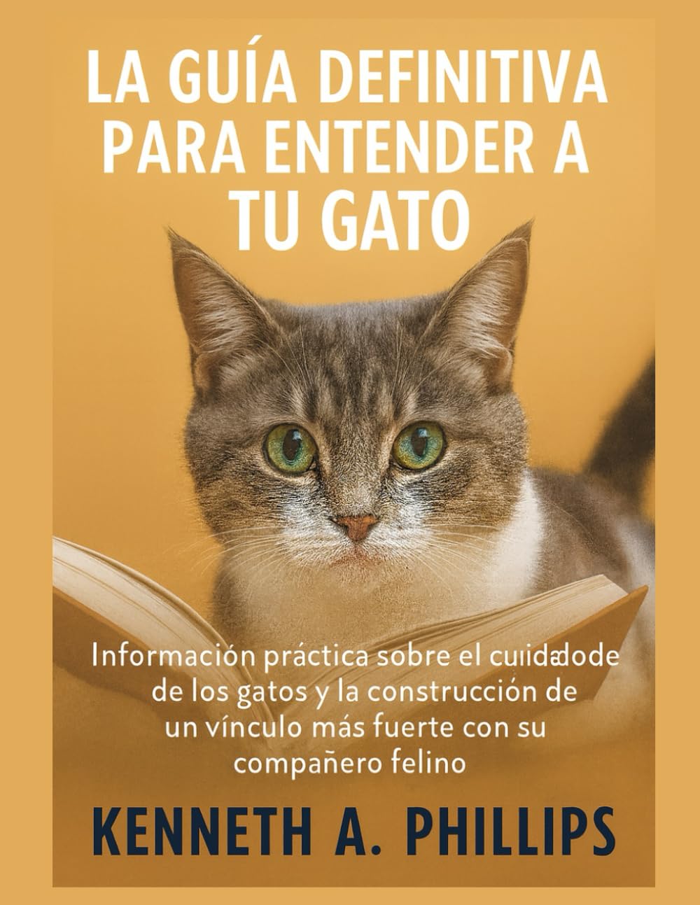 Libro: LA GUÍA DEFINITIVA PARA ENTENDER A TU GATO: Información práctica sobre el comportamiento y el cuidado de los gatos y la construcción de un vínculo más fuerte con su compañero felino (Spanish Edition)