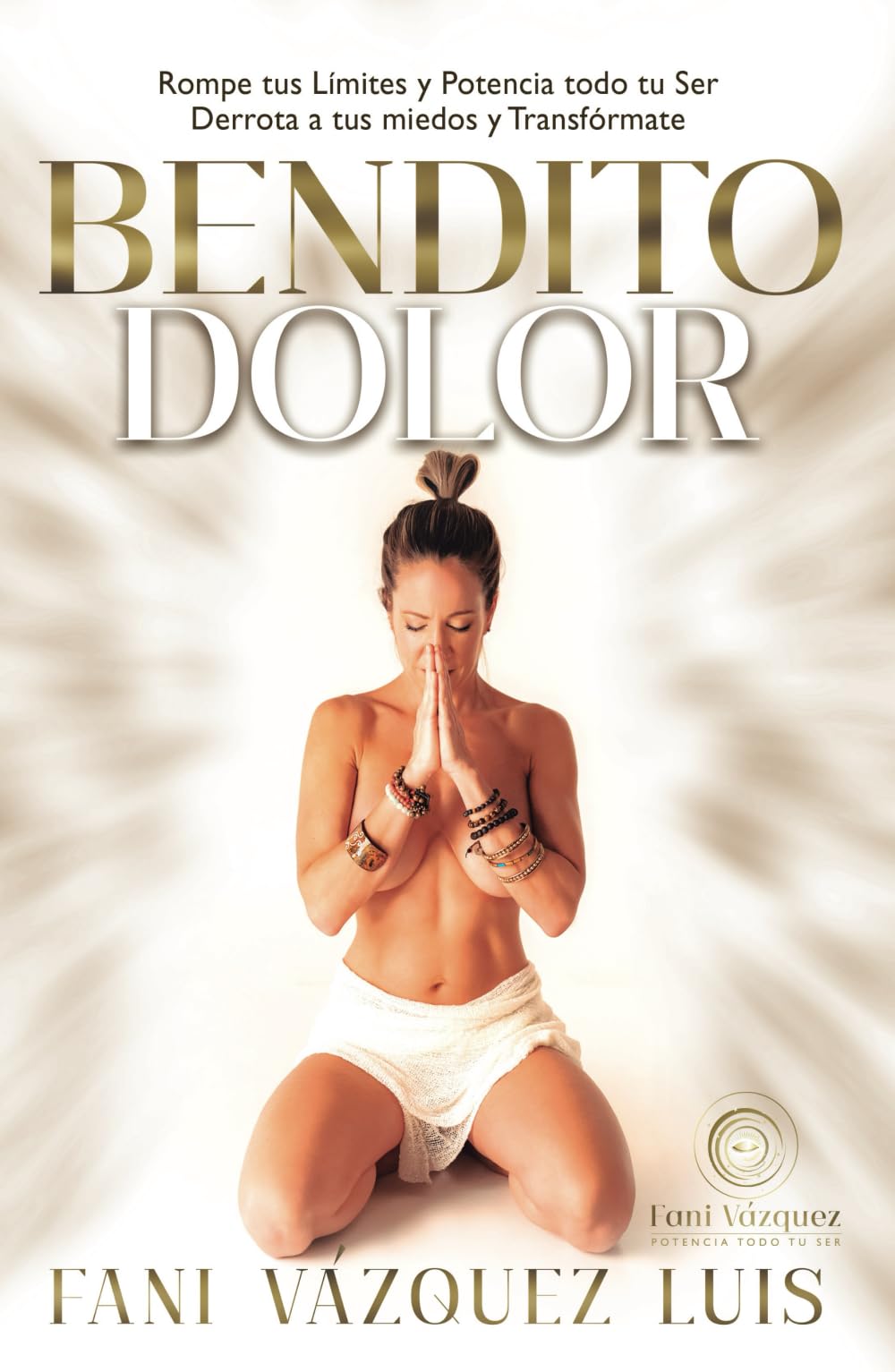 Libro: Bendito Dolor: Rompe tus Límites y Potencia todo tu ser. Derrota a tus miedos y transfórmate