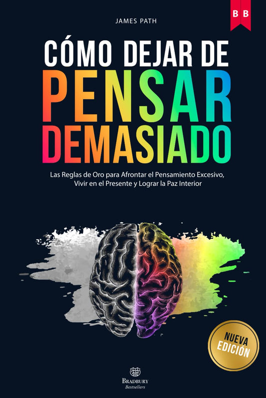 DEJAR DE PENSAR DEMASIADO: Las Reglas de Oro para Afrontar el Pensamiento Excesivo, Vivir en el Presente y Lograr la Paz Interior (Éxito Personal: las Reglas de Oro para el Crecimiento Personal)