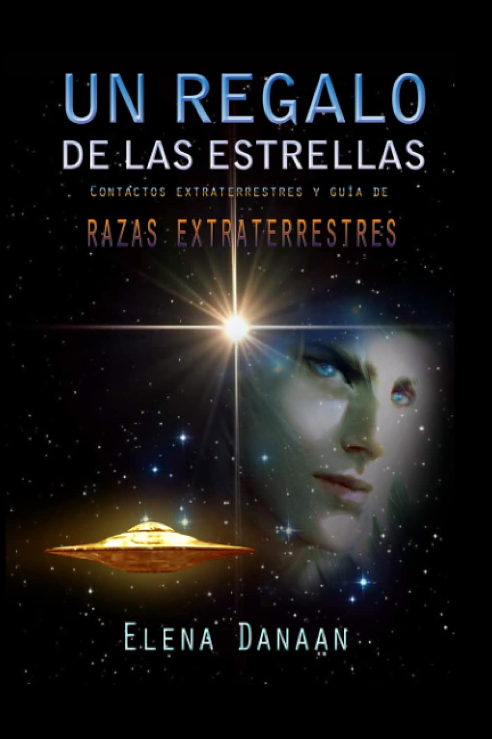 UN REGALO DE LAS ESTRELLAS: Contactos extraterrestres y guía de razas extraterrestres
