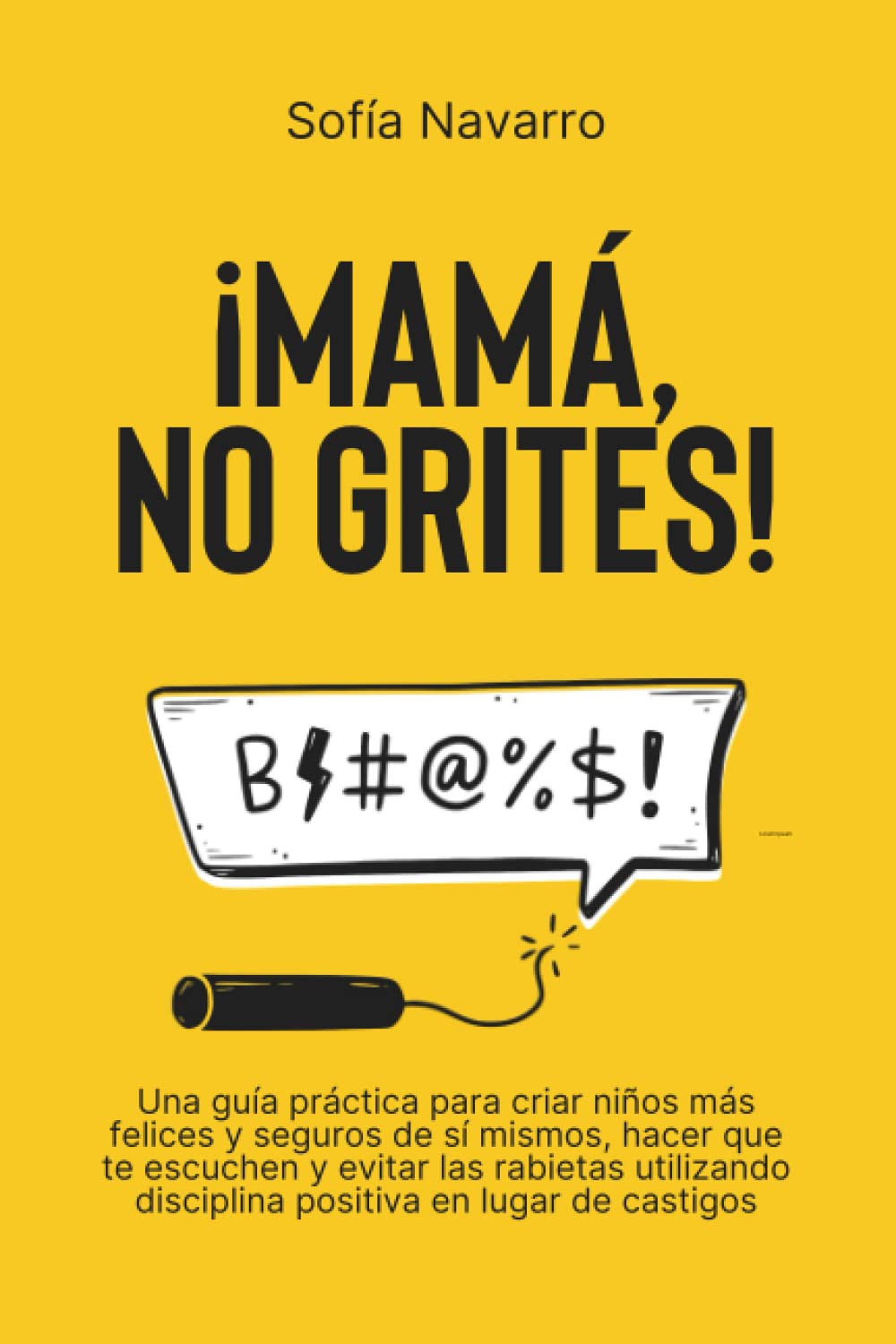 Libro: MAMÁ, NO GRITES: Una guía práctica para criar niños más felices y seguros de sí mismos, hacer que te escuchen y evitar las rabietas utilizando disciplina positiva en lugar de castigos