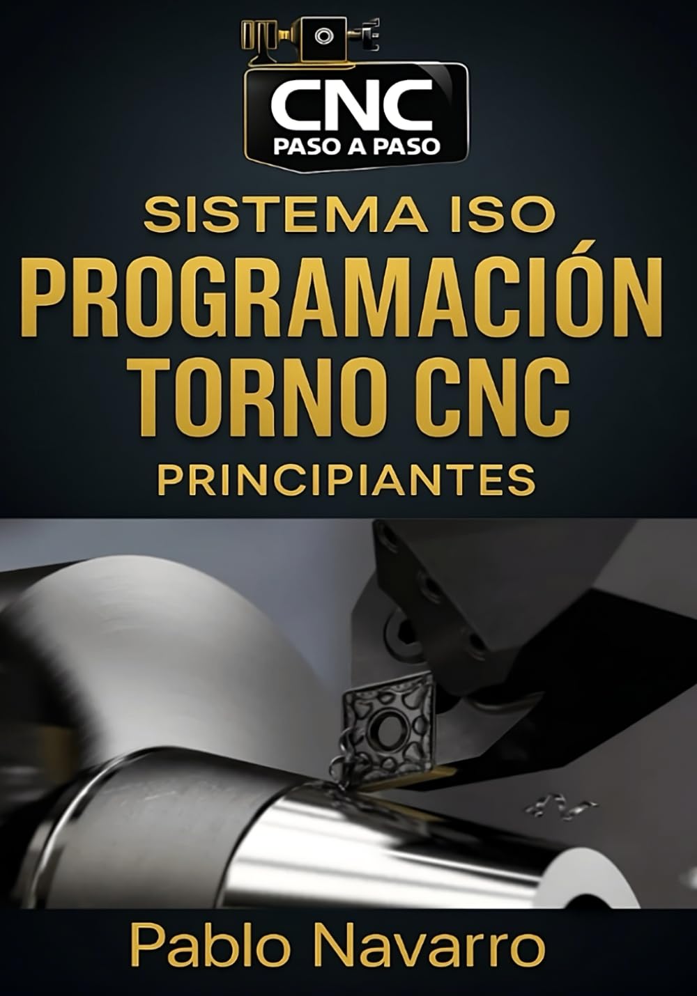Libro: Programación de Torno CNC con Sistema ISO principiantes: Guía paso a paso para aprender códigos G y M, ciclos fijos, simulación y presupuestos desde cero (Spanish Edition)