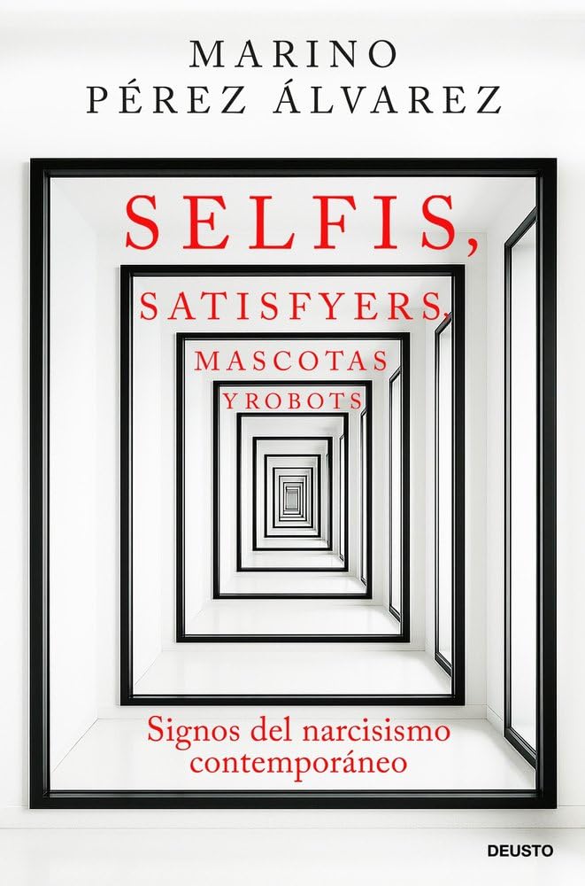Libro: Selfis, satisfyers, mascotas y robots: Signos del narcisismo contemporáneo (Deusto)