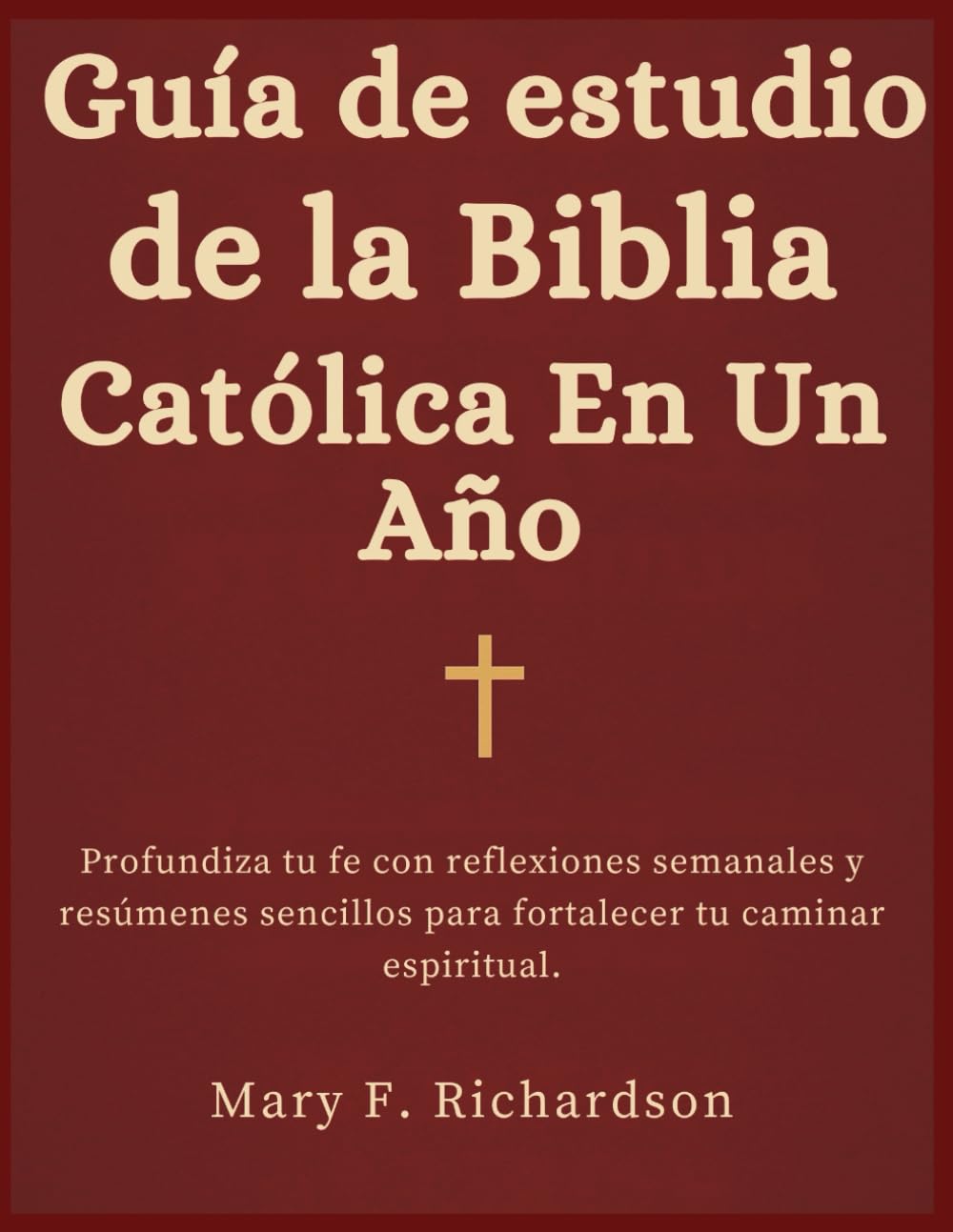 Libro: Guía De Estudio De la Biblia Católica En Un Año: Profundiza tu fe con reflexiones semanales y resúmenes sencillos para fortalecer tu caminar espiritual.