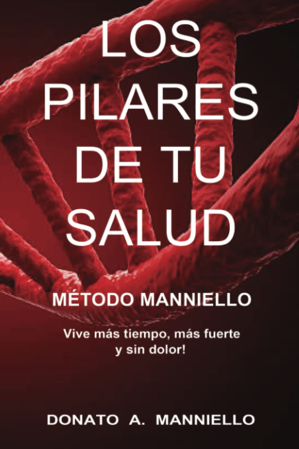 Libro: LOS PILARES DE TU SALUD: MÉTODO MANNIELLO Vive más tiempo, más fuerte y sin dolor!
