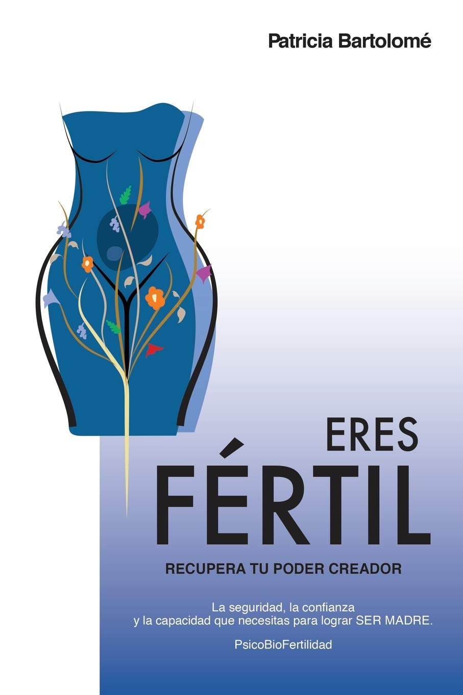 Libro: Eres Fértil, recupera tu poder creador.: La seguridad, la confianza y la capacidad que necesitas para lograr SER MADRE. (Trilogía Las Leyes de la Fertilidad) (Spanish Edition)