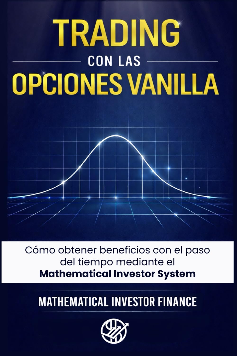 Libro: TRADING CON LAS OPCIONES VANILLA: Cómo Obtener Beneficios del Paso del Tiempo a Través del Sistema Mathematical Investor. (Spanish Edition)
