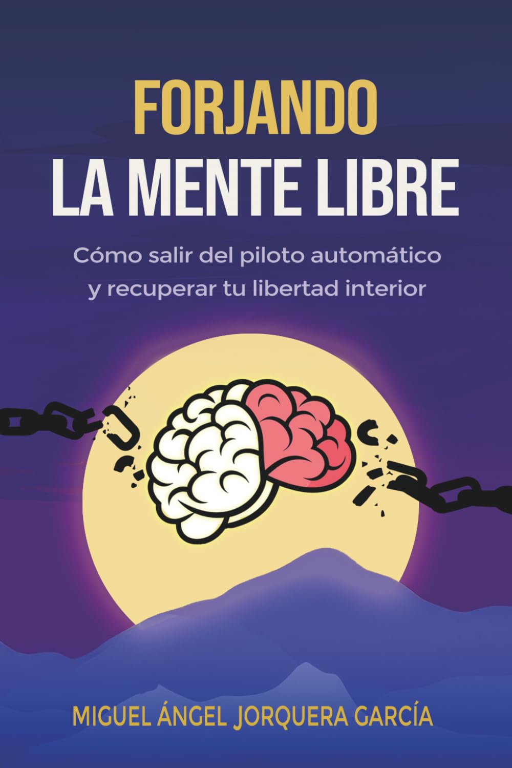 Libro: FORJANDO LA MENTE LIBRE: Cómo salir del piloto automático, romper patrones mentales y dejar de sobrepensar para recuperar tu libertad interior (Serie Forjando)