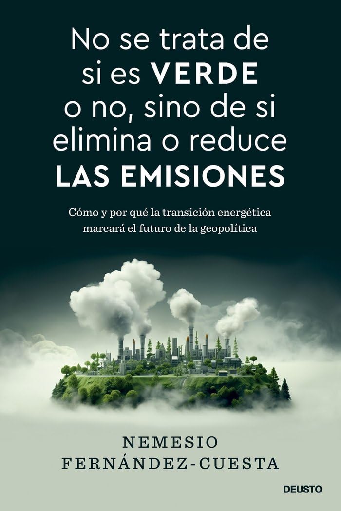 Libro: No se trata de si es verde o no, sino de si elimina o reduce las emisiones: Cómo y por qué la transición energética marcará el futuro de la geopolítica