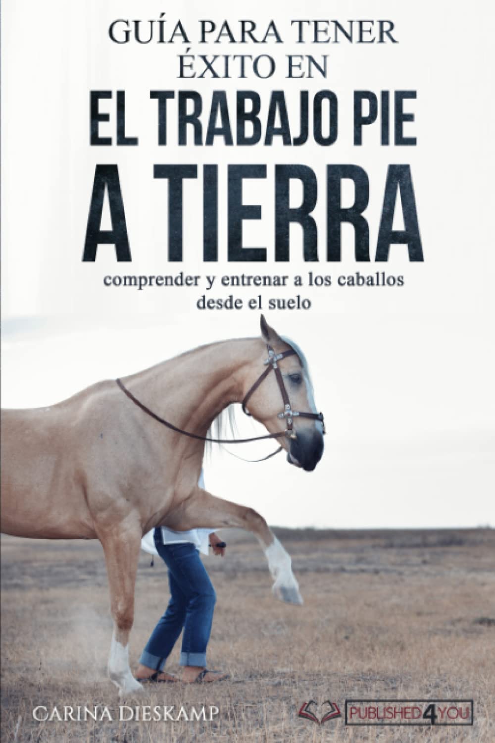 Libro: Guía para tener éxito en el trabajo pie a tierra: comprender y entrenar a los caballos desde el suelo