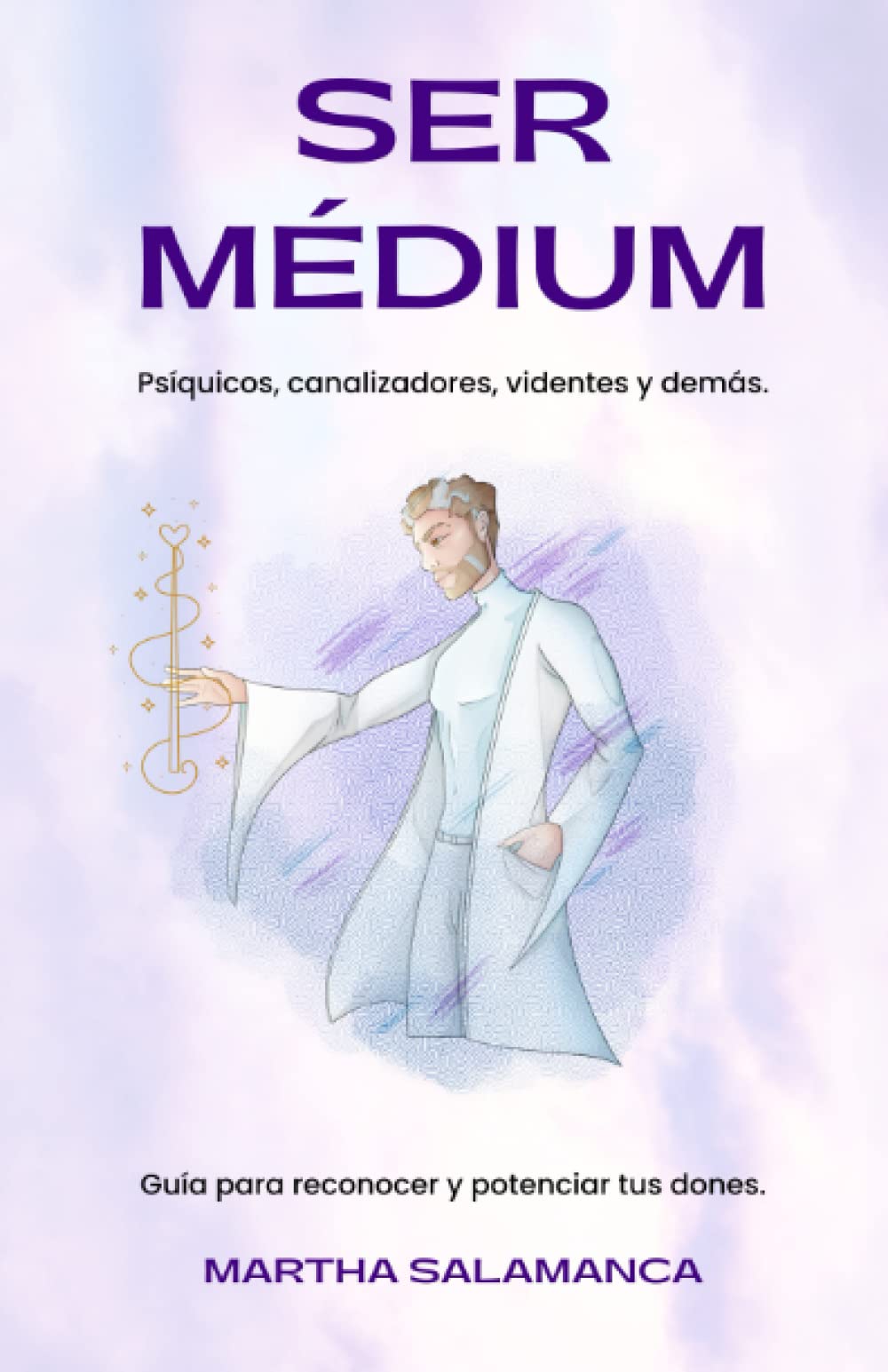 Libro: SER MÉDIUM: Psíquicos, canalizadores, videntes y demás. Guía para reconocer y potenciar tus dones.