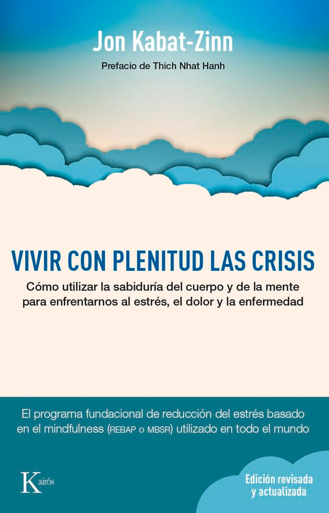 Vivir con plenitud las crisis (Ed. revisada y actualizada): Cómo utilizar la sabiduría del cuerpo y de la mente para enfrentarnos al estrés, el dolor y la enfermedad (Psicología)