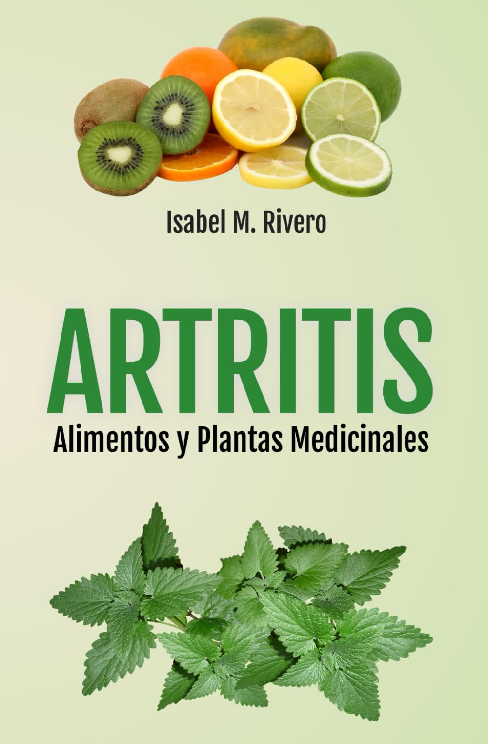 Libro: ARTRITIS. Alimentos y Plantas Medicinales: Remedios naturales para la artritis reumatoide, artritis juvenil, artritis psoriásica y reactiva, espondilitis anquilosante, lupus, gota y fibromialgia