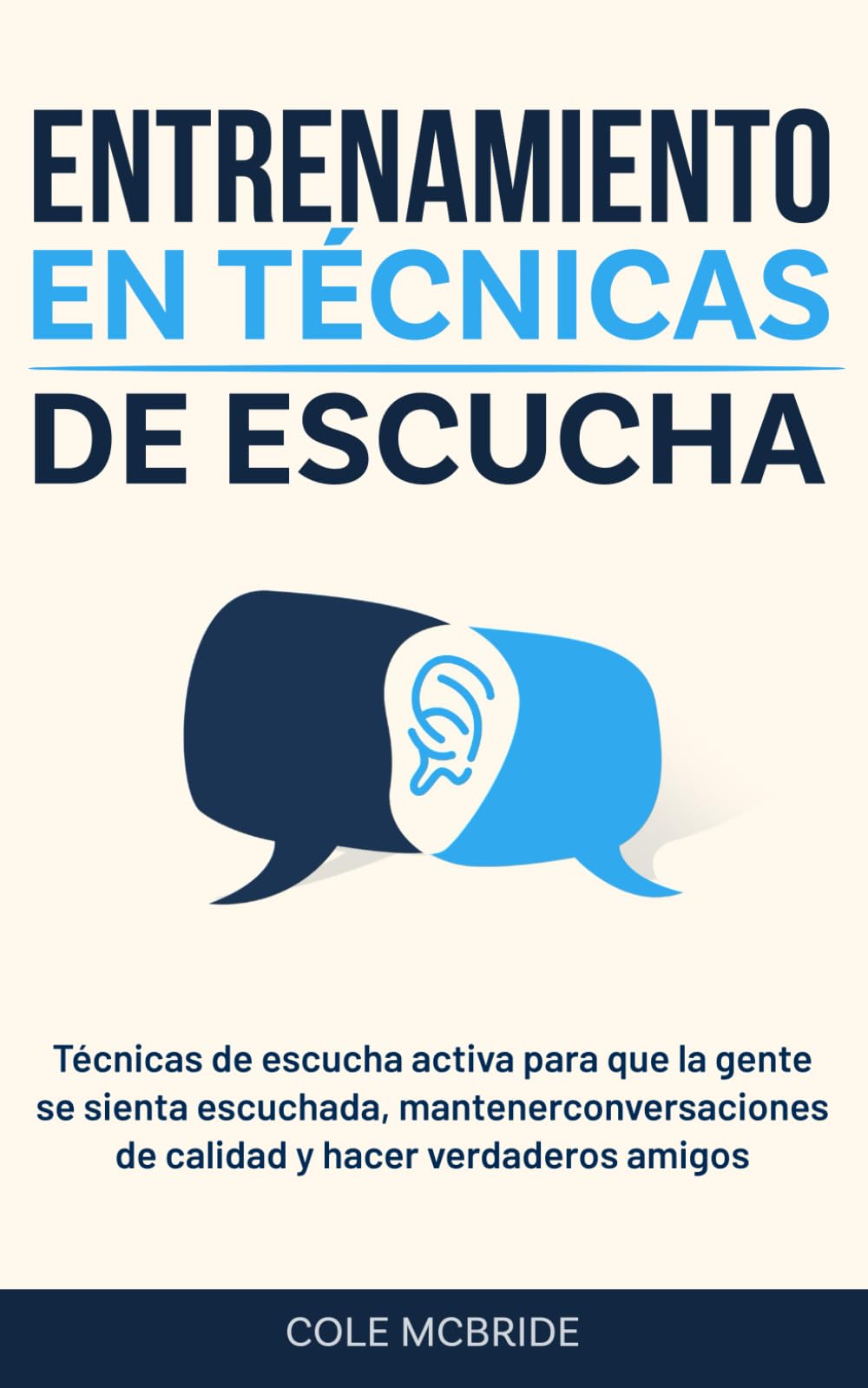 Libro: Entrenamiento en técnicas de escucha: Técnicas de escucha activa para que la gente se sienta escuchada, mantener conversaciones de calidad y hacer verdaderos amigos (Cole McBride Español)