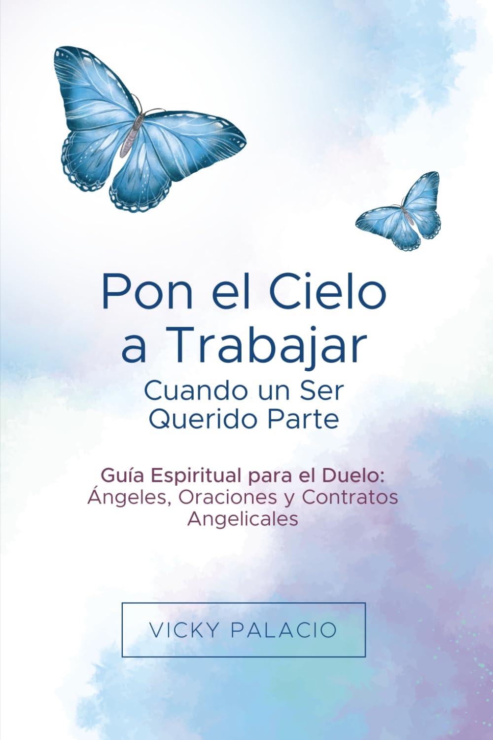 Libro: Pon el Cielo a Trabajar Cuando un Ser Querido Parte: Guía Espiritual para el Duelo: Ángeles, Oraciones y Contratos Angelicales (Spanish Edition)