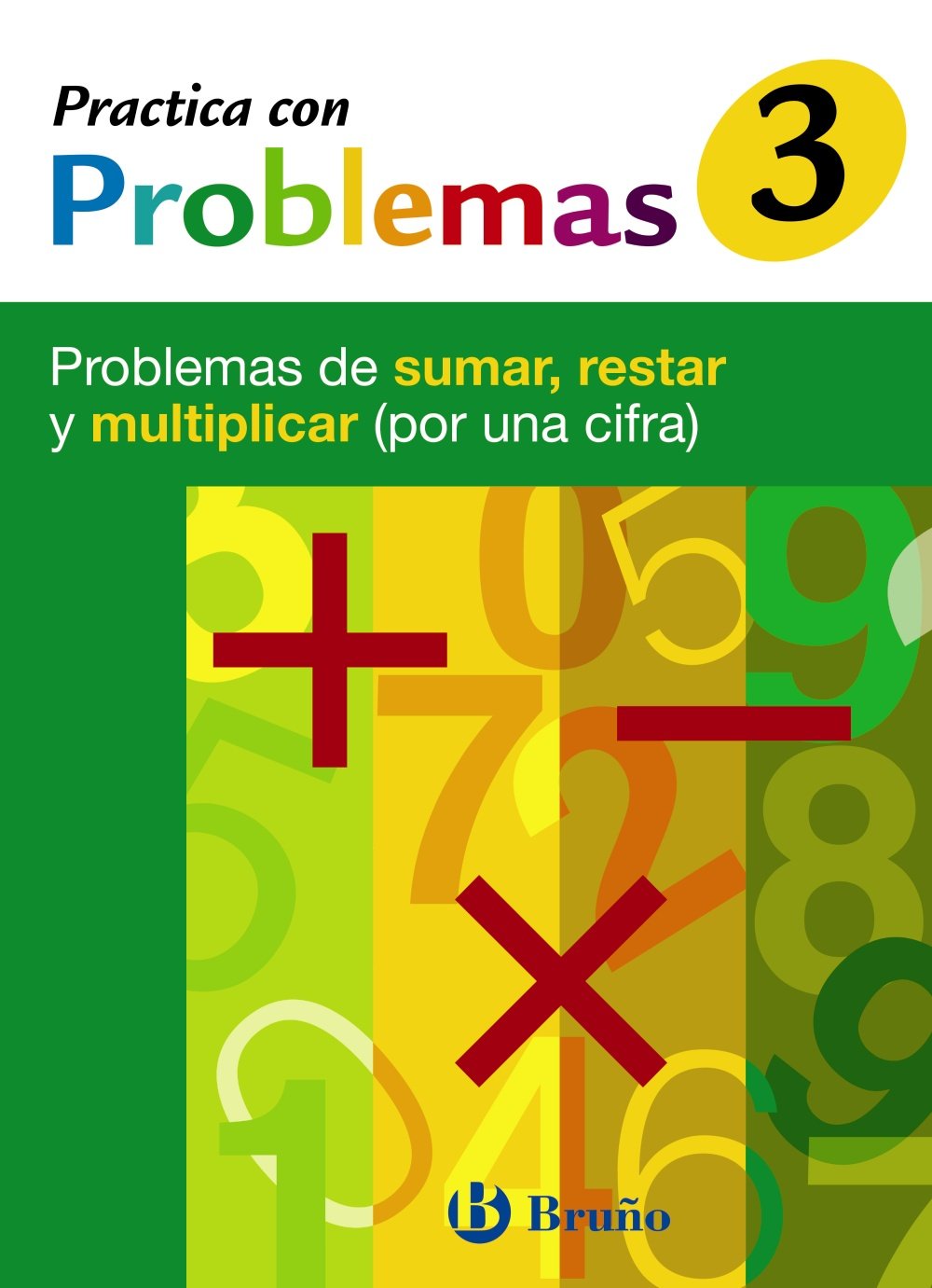 Libro: 3 Practica con problemas de sumar, restar y multiplicar (por una cifra): Problemas de sumar, restar y multiplicar (por una cifra)