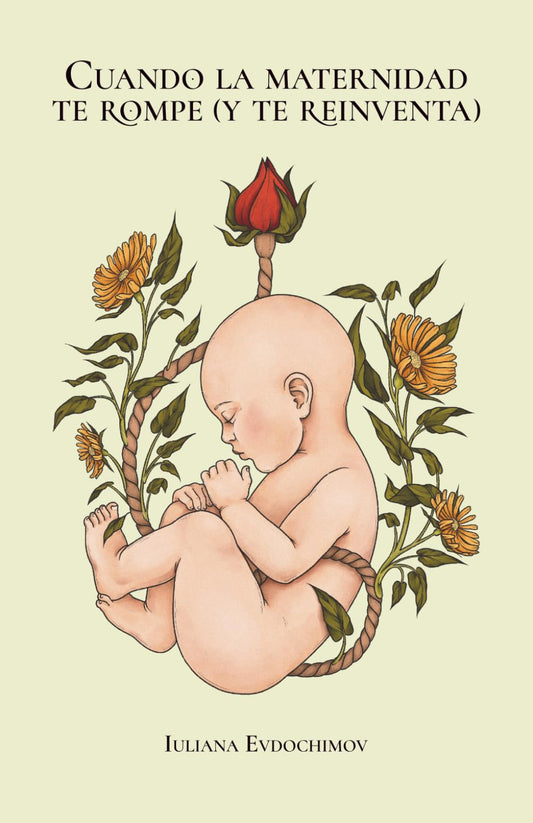 Cuando la maternidad te rompe (y te reinventa): Sobrevivir y florecer en los primeros años con humor, amor y mucha realidad
