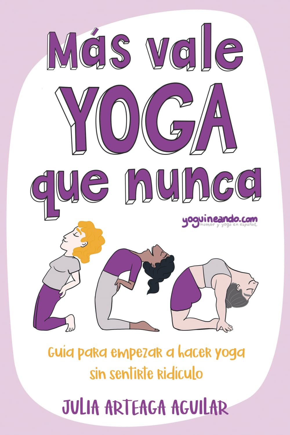 Libro: Más vale yoga que nunca: Guía para empezar a hacer yoga sin sentirte ridículo (Spanish Edition)
