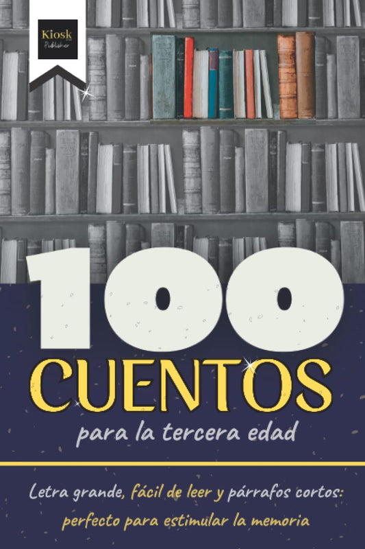 100 Cuentos para la tercera edad: Letra grande, fácil de leer y párrafos cortos: perfecto para estimular la memoria