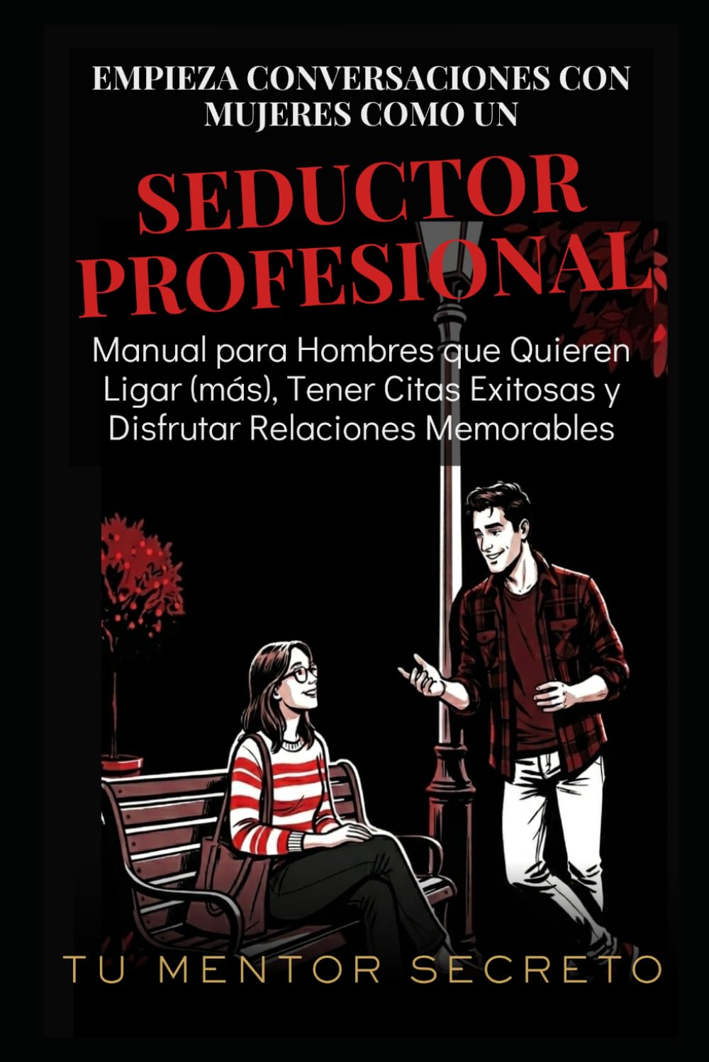 Libro: Empieza Conversaciones con Mujeres Como un Seductor Profesional: Manual para Hombres que Quieren Ligar (más), Tener Citas Exitosas y Disfrutar Relaciones Memorables (El Arte de Amar y Ser Amado/a)