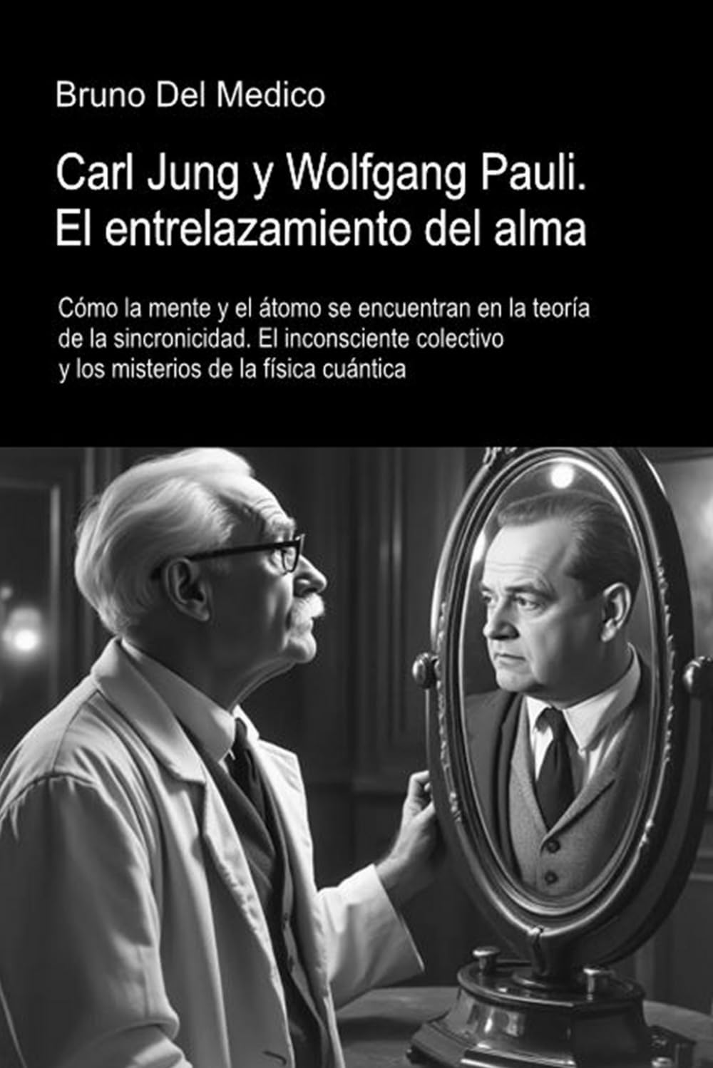 Libro: Carl Jung y Wolfgang Pauli. El entrelazamiento del alma: Cómo la mente y el átomo se encuentran en la teoría de la sincronicidad. El inconsciente ... de Bruno Del Medico en español.)
