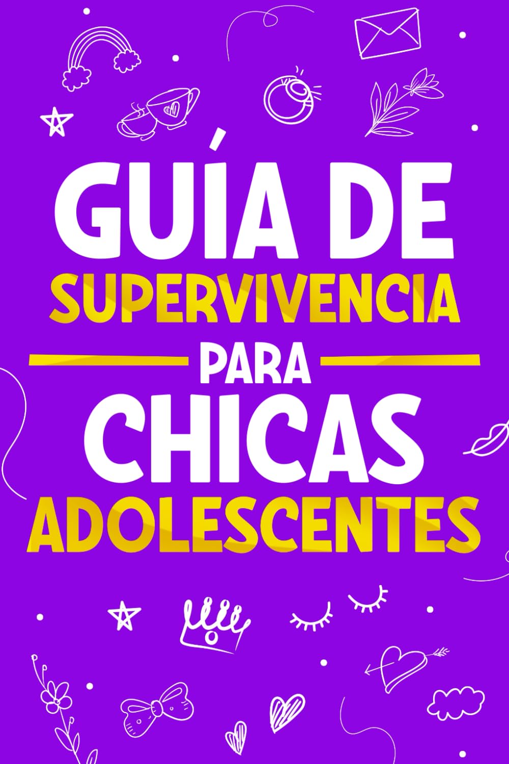 Libro: Guía de Supervivencia para Chicas Adolescentes: 101 Consejos esenciales que cada toda chica necesita saber para superar retos, alcanzar metas y vivir una vida feliz