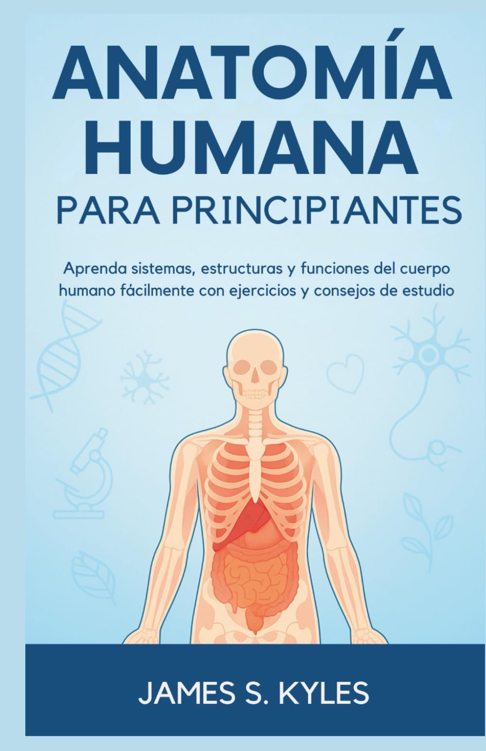 Libro: ANATOMÍA HUMANA PARA PRINCIPIANTES: Aprenda sistemas, estructuras y funciones del cuerpo humano fácilmente con ejercicios y consejos de estudio