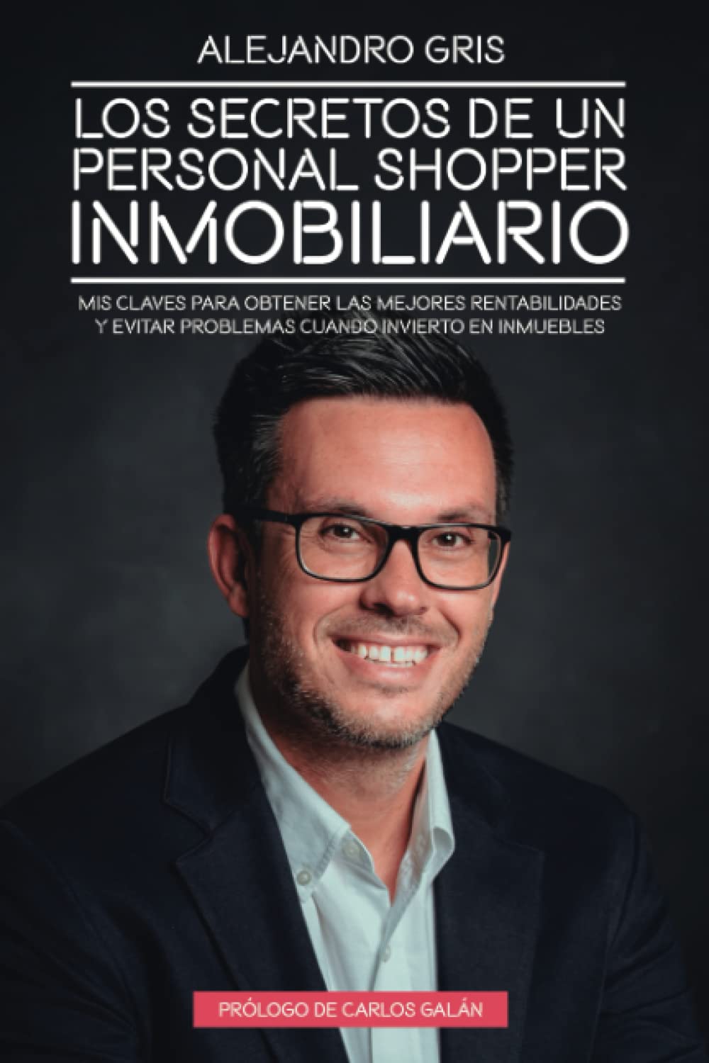 Libro: Los secretos de un Personal Shopper Inmobiliario: Mis claves para obtener las mejores rentabilidades y evitar problemas cuando invierto en inmuebles (Spanish Edition)